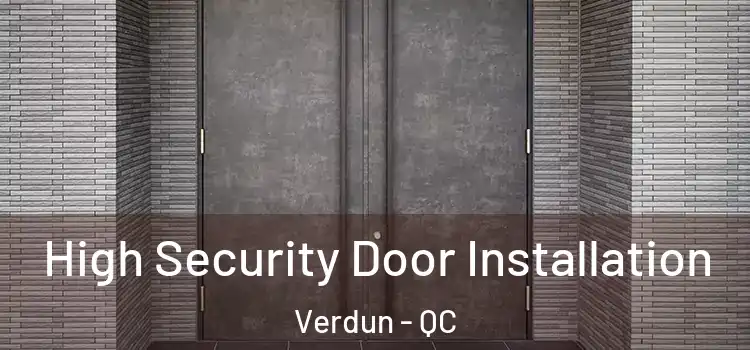 High Security Door Installation Verdun - QC